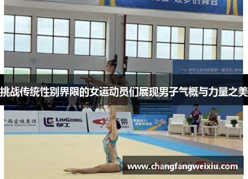 挑战传统性别界限的女运动员们展现男子气概与力量之美